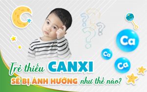 Trẻ thiếu canxi sẽ bị ảnh hưởng như thế nào?