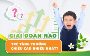 Giai đoạn nào trẻ tăng trưởng chiều cao nhiều nhất?
