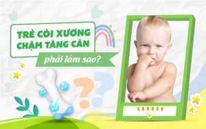 Trẻ còi xương chậm tăng cân phải làm sao?