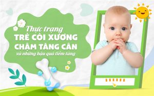 Thực trạng trẻ còi xương chậm tăng cân và những hậu quả tiềm tàng
