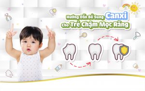 Hướng Dẫn Bổ Sung Canxi Cho Trẻ Chậm Mọc Răng 