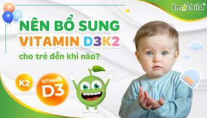 Nên bổ sung Vitamin D3K2 cho trẻ đến khi nào?